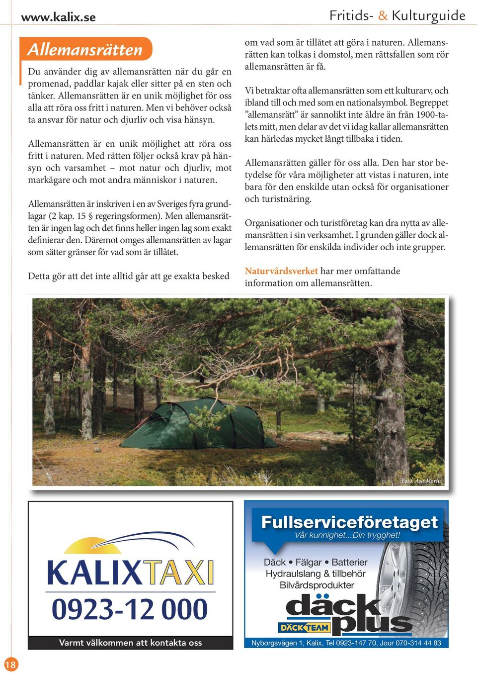 Allemansrätten är en unik möjlighet att röra oss fritt i naturen. Med rätten följer också krav på hänsyn och varsamhet mot natur och djurliv, mot markägare och mot andra människor i naturen.