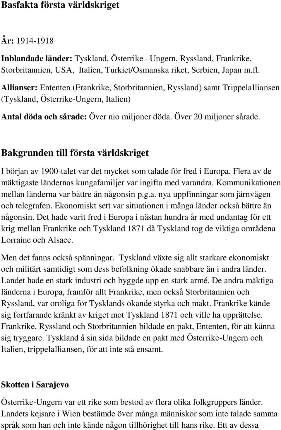 Bakgrunden till första världskriget I början av 1900-talet var det mycket som talade för fred i Europa. Flera av de mäktigaste ländernas kungafamiljer var ingifta med varandra.