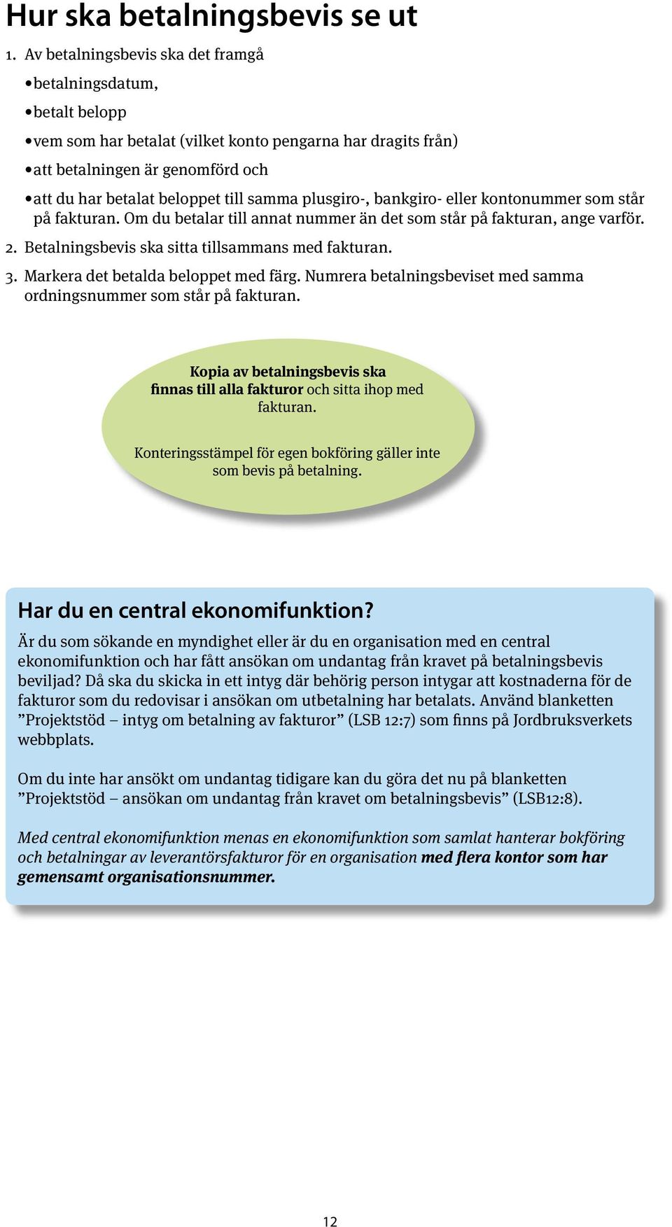 plusgiro-, bankgiro- eller kontonummer som står på fakturan. Om du betalar till annat nummer än det som står på fakturan, ange varför. 2. Betalningsbevis ska sitta tillsammans med fakturan. 3.