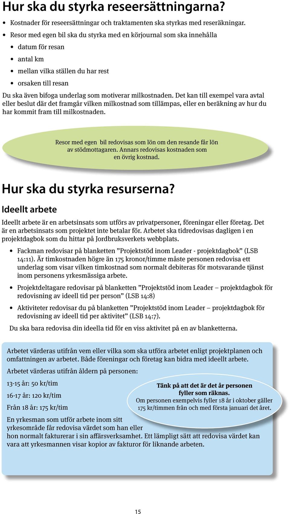 milkostnaden. Det kan till exempel vara avtal eller beslut där det framgår vilken milkostnad som tillämpas, eller en beräkning av hur du har kommit fram till milkostnaden.