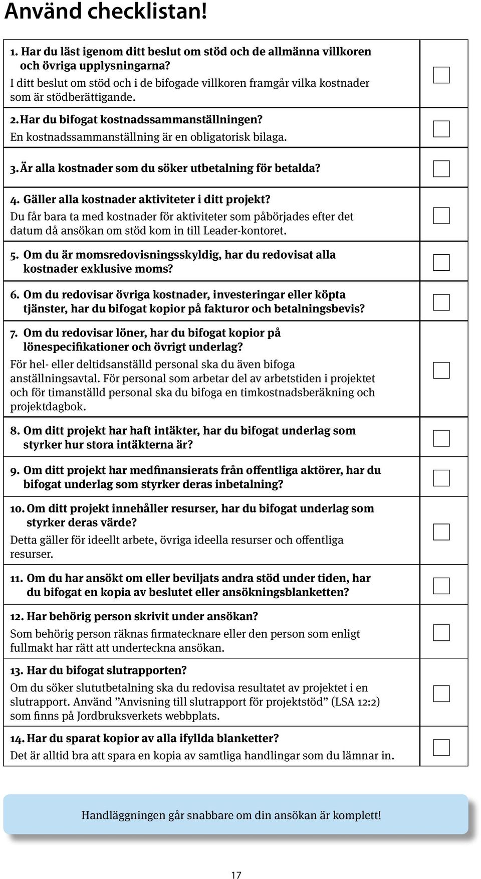 Är alla kostnader som du söker utbetalning för betalda? 4. Gäller alla kostnader aktiviteter i ditt projekt?