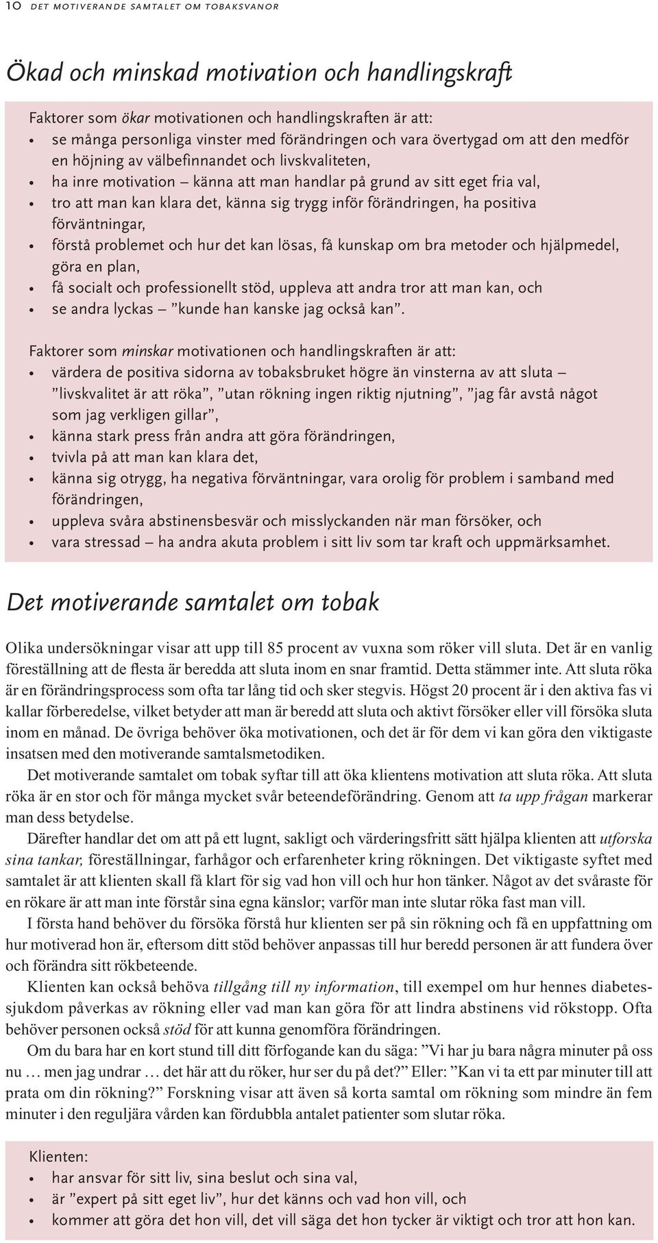 inför förändringen, ha positiva förväntningar, förstå problemet och hur det kan lösas, få kunskap om bra metoder och hjälpmedel, göra en plan, få socialt och professionellt stöd, uppleva att andra