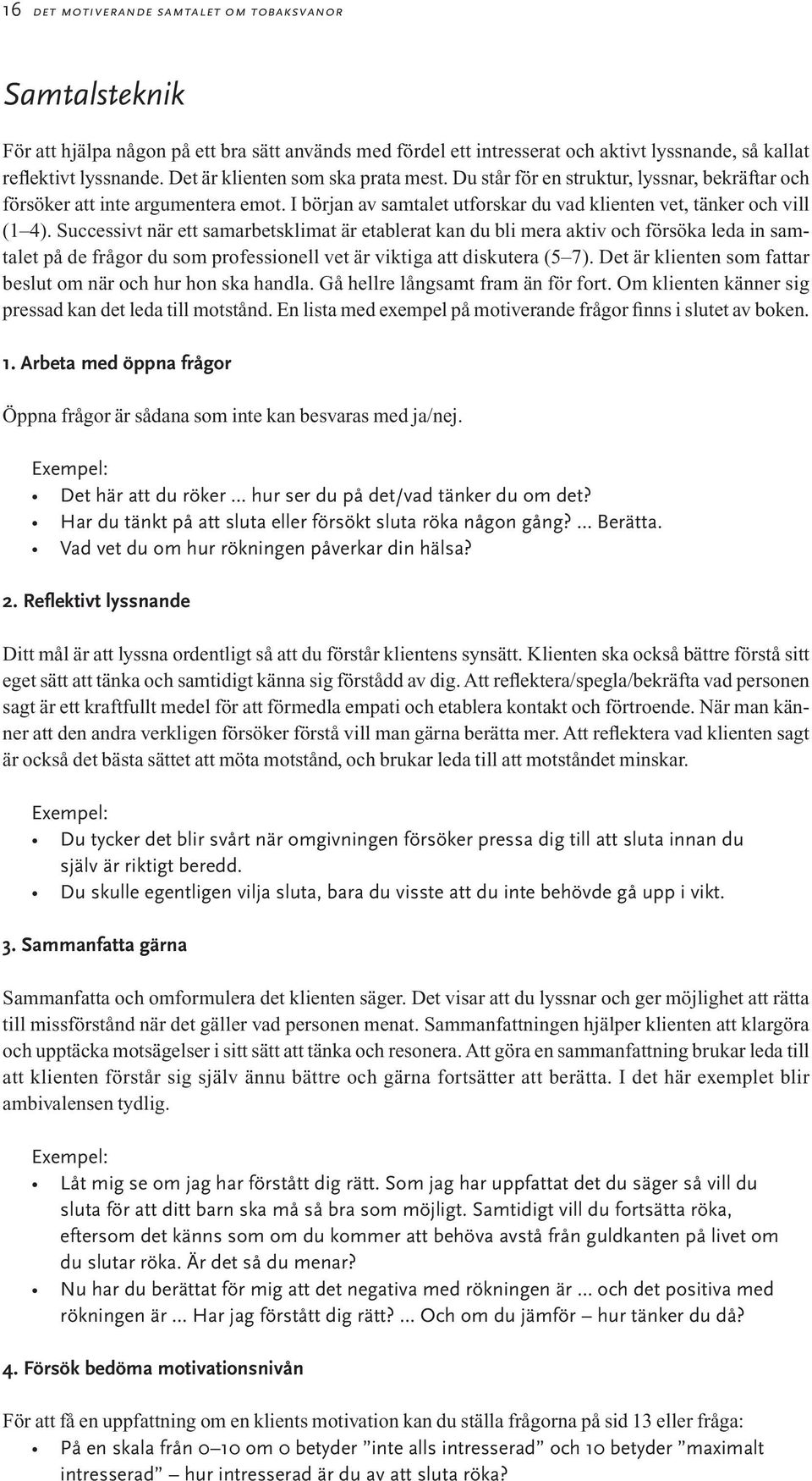 Successivt när ett samarbetsklimat är etablerat kan du bli mera aktiv och försöka leda in samtalet på de frågor du som professionell vet är viktiga att diskutera (5 7).