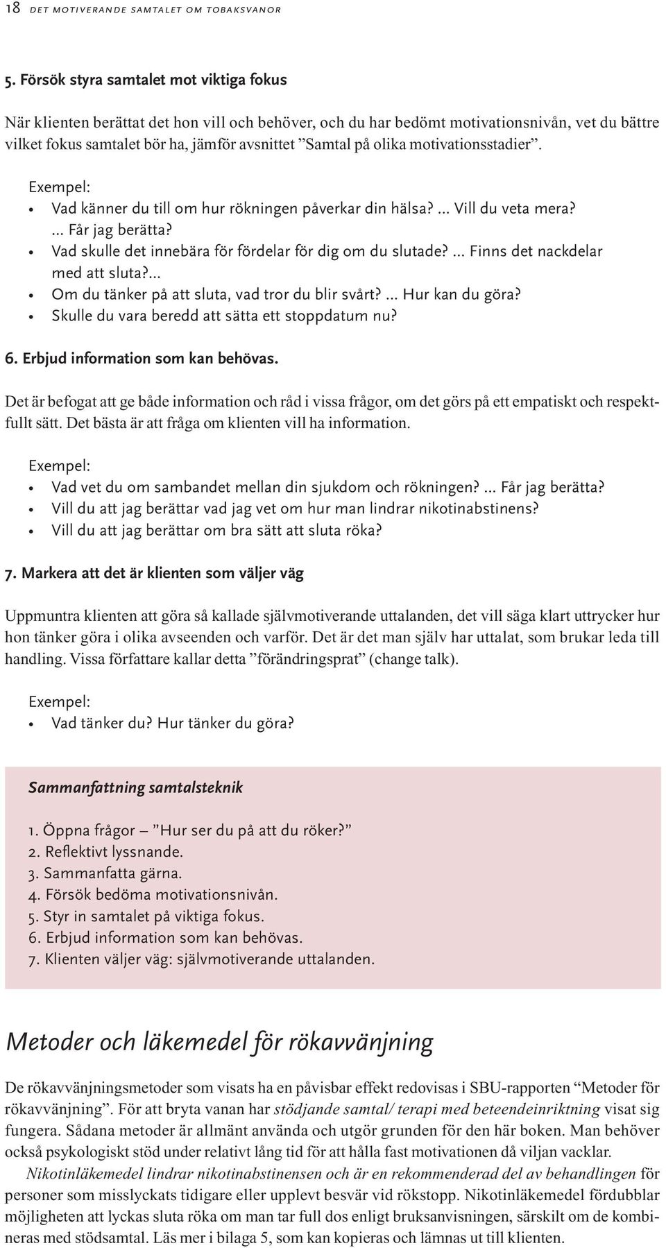 olika motivationsstadier. Exempel: Vad känner du till om hur rökningen påverkar din hälsa? Vill du veta mera? Får jag berätta? Vad skulle det innebära för fördelar för dig om du slutade?