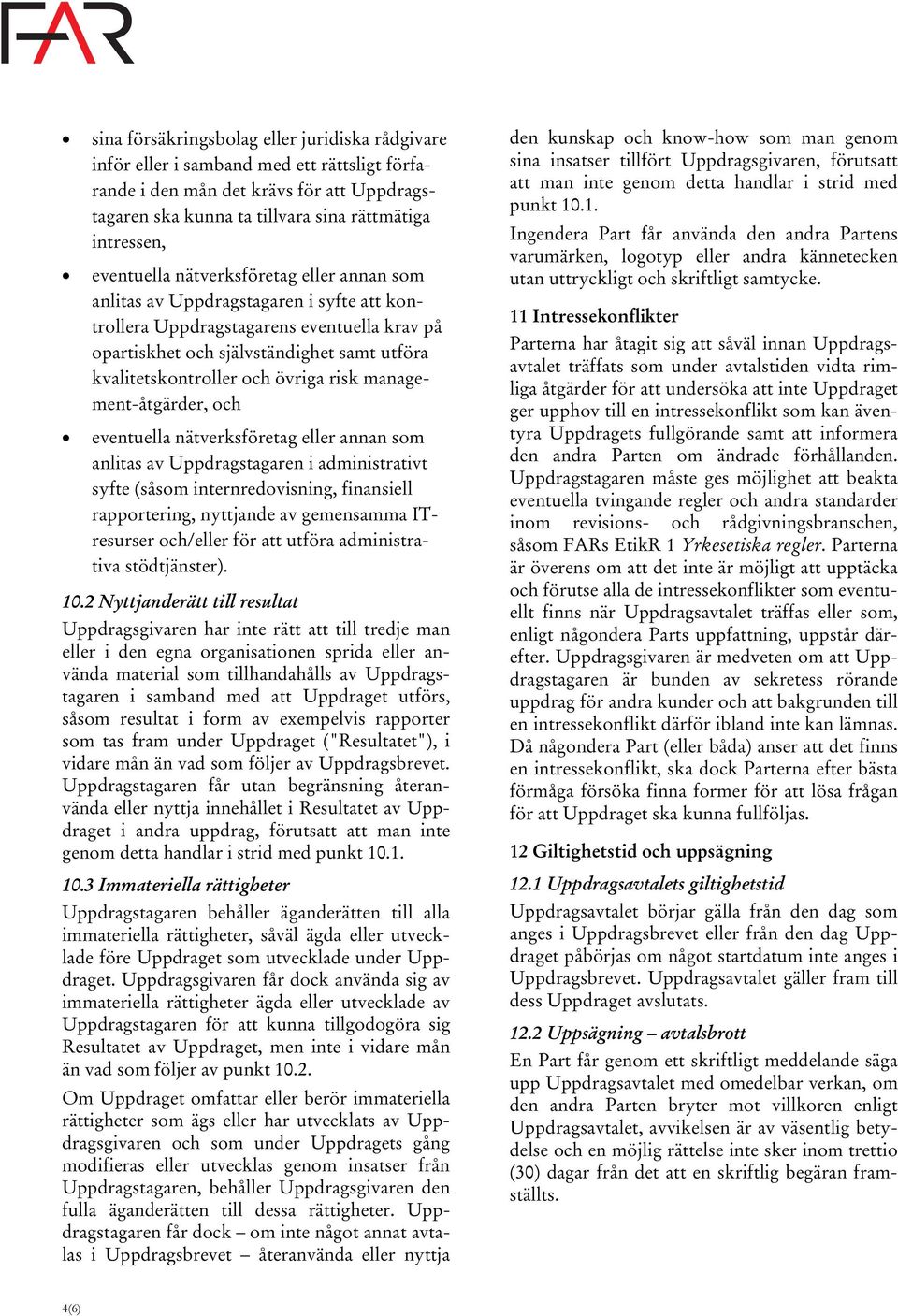 övriga risk management-åtgärder, och eventuella nätverksföretag eller annan som anlitas av Uppdragstagaren i administrativt syfte (såsom internredovisning, finansiell rapportering, nyttjande av