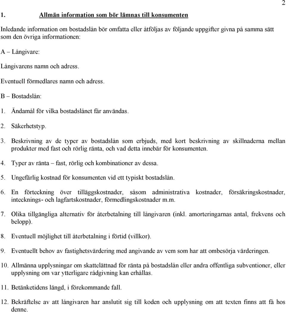 Beskrivning av de typer av bostadslån som erbjuds, med kort beskrivning av skillnaderna mellan produkter med fast och rörlig ränta, och vad detta innebär för konsumenten. 4.