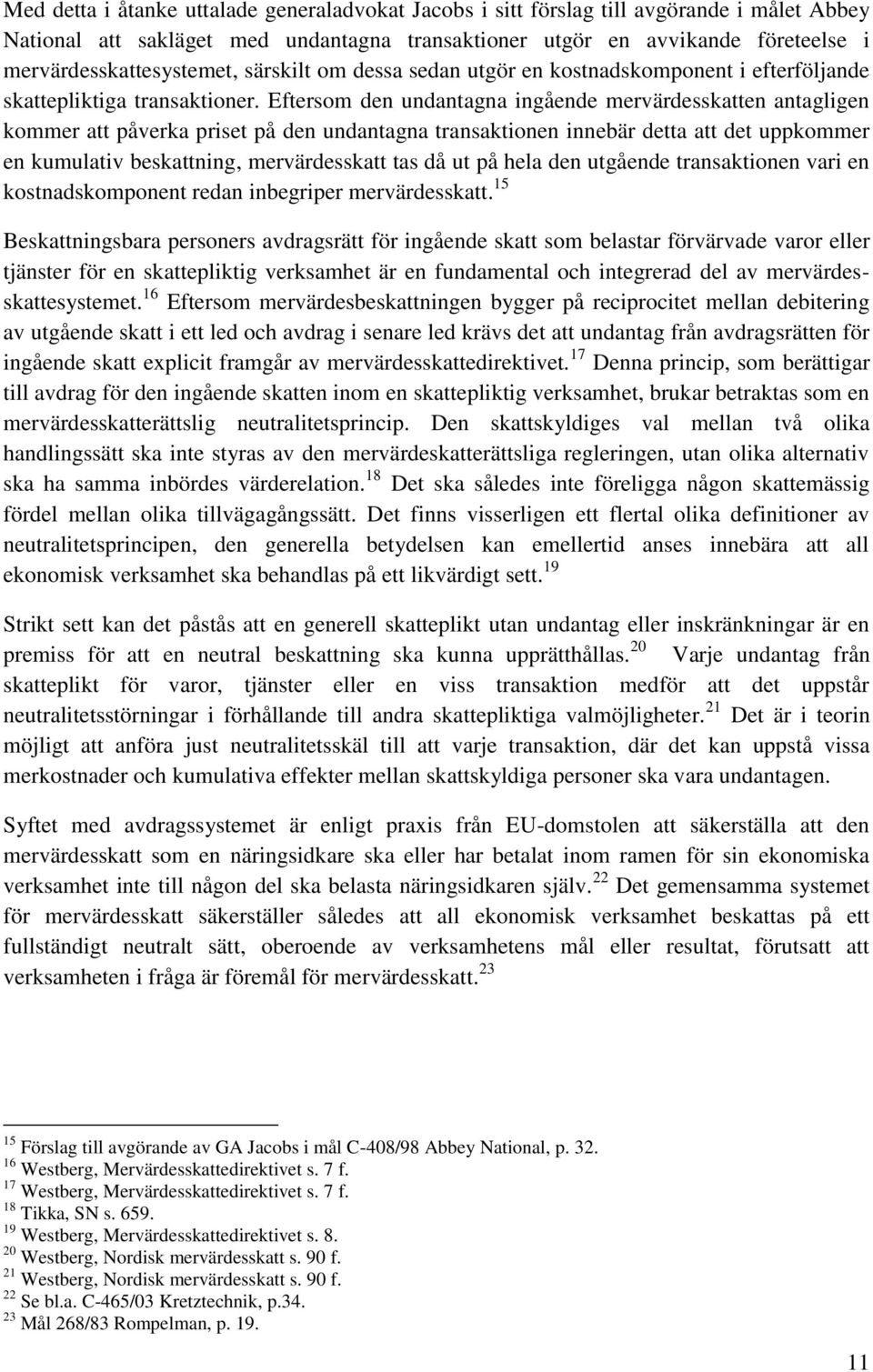 Eftersom den undantagna ingående mervärdesskatten antagligen kommer att påverka priset på den undantagna transaktionen innebär detta att det uppkommer en kumulativ beskattning, mervärdesskatt tas då