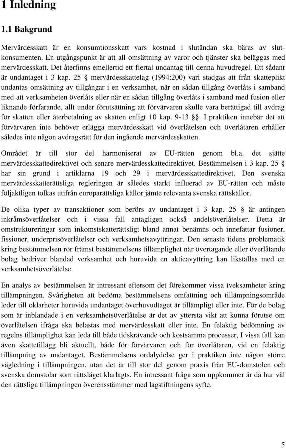 25 mervärdesskattelag (1994:200) vari stadgas att från skatteplikt undantas omsättning av tillgångar i en verksamhet, när en sådan tillgång överlåts i samband med att verksamheten överlåts eller när