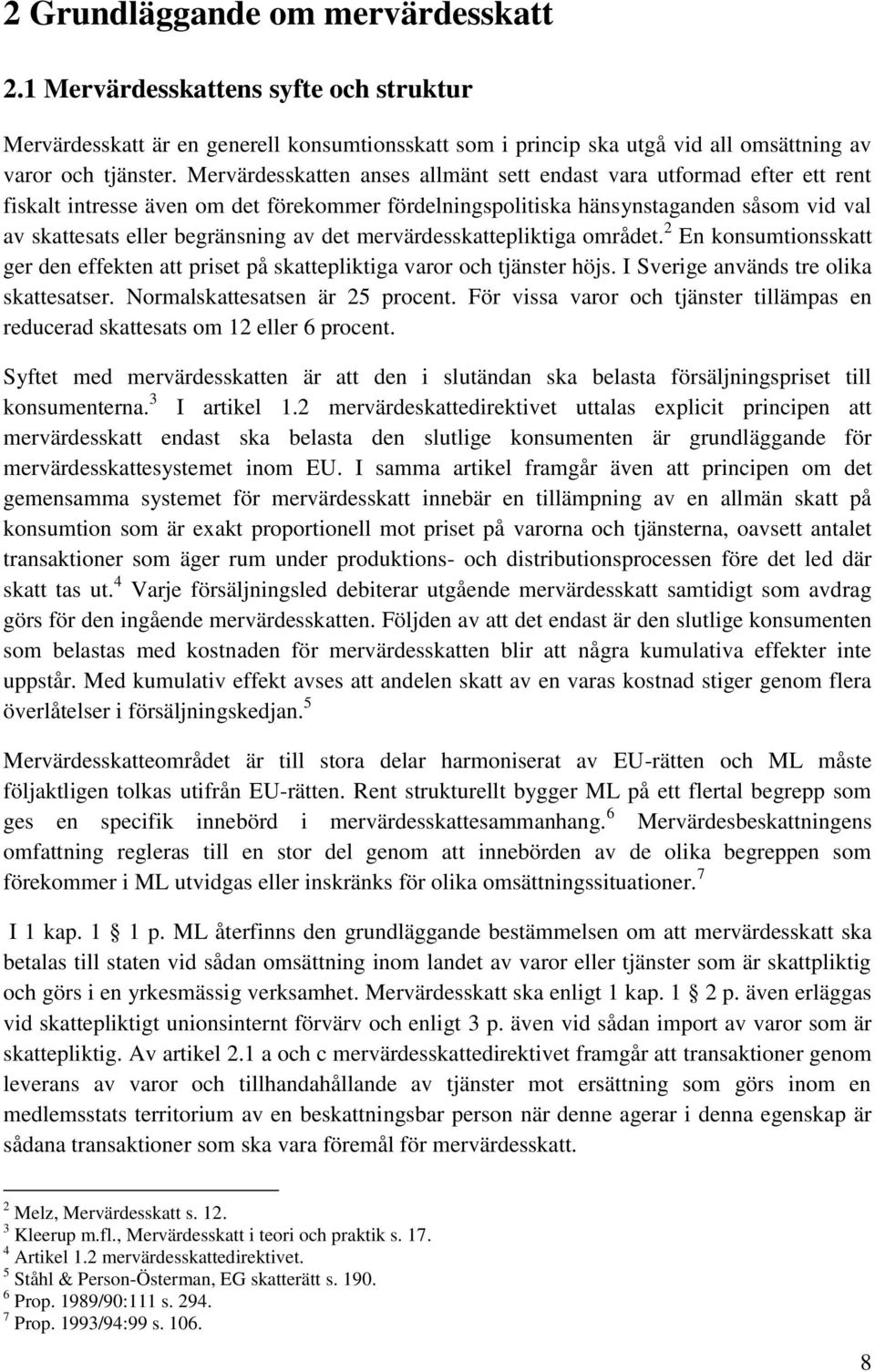 det mervärdesskattepliktiga området. 2 En konsumtionsskatt ger den effekten att priset på skattepliktiga varor och tjänster höjs. I Sverige används tre olika skattesatser.