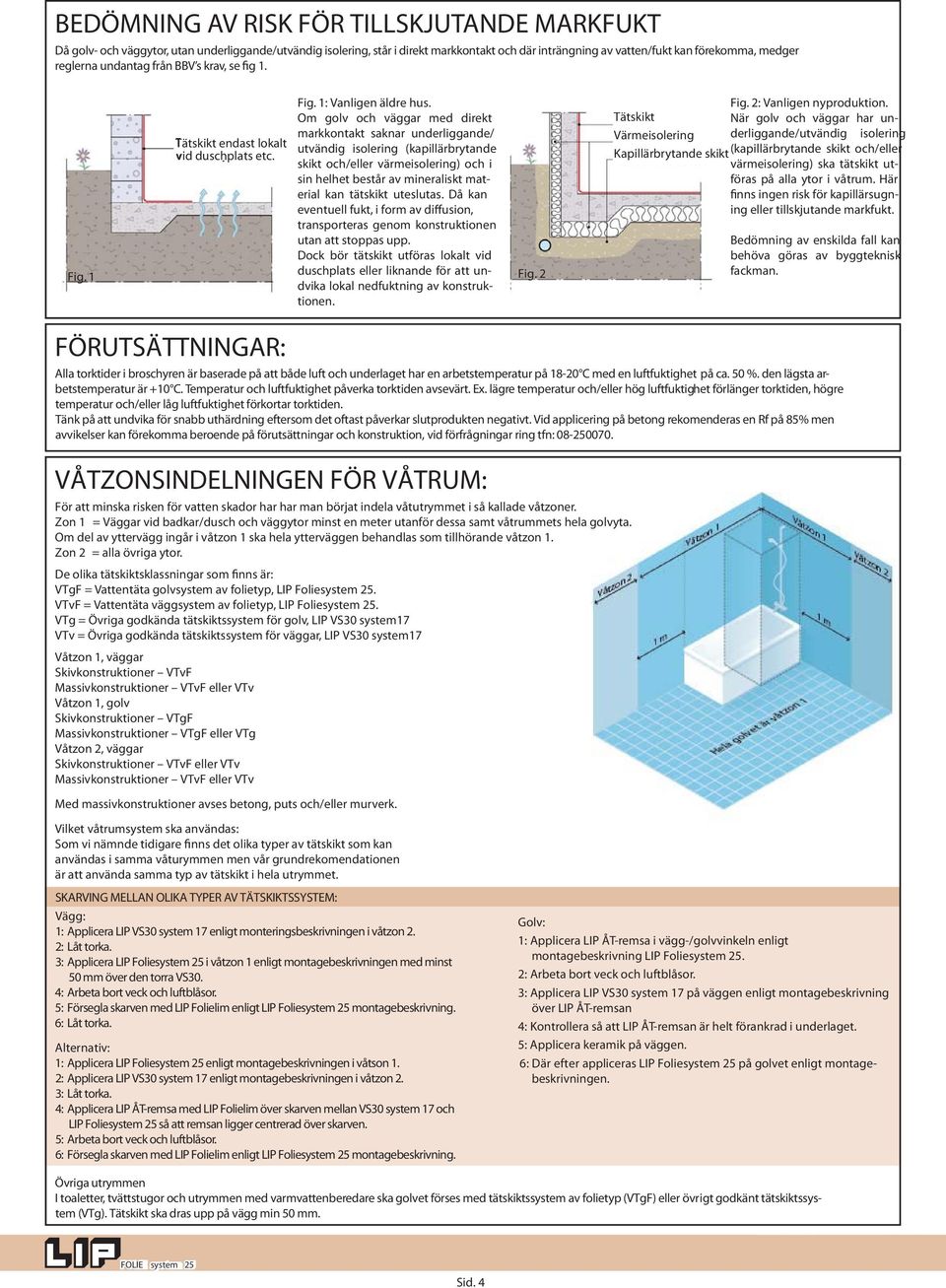 Om golv och väggar med direkt markkontakt saknar underliggande/ utvändig isolering (kapillärbrytande skikt och/eller värmeisolering) och i sin helhet består av mineraliskt material kan tätskikt