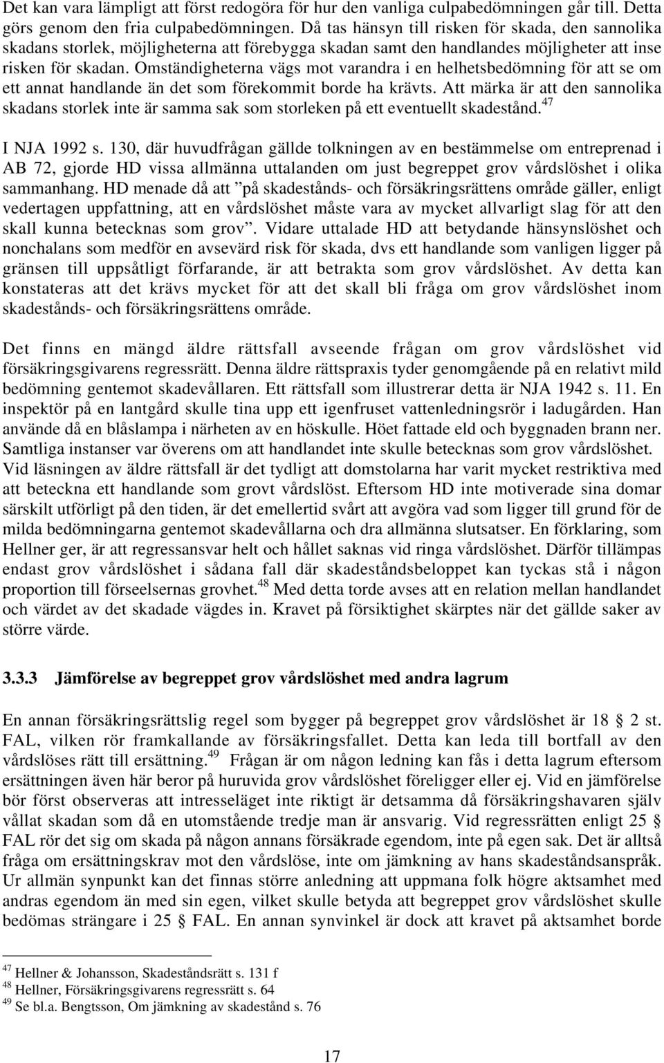 Omständigheterna vägs mot varandra i en helhetsbedömning för att se om ett annat handlande än det som förekommit borde ha krävts.