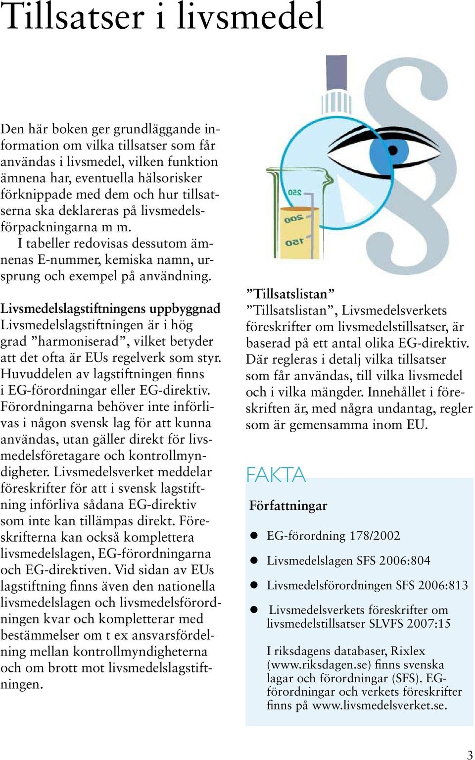 Livsmedelslagstiftningens uppbyggnad Livsmedelslagstiftningen är i hög grad harmoniserad, vilket betyder att det ofta är EUs regelverk som styr.