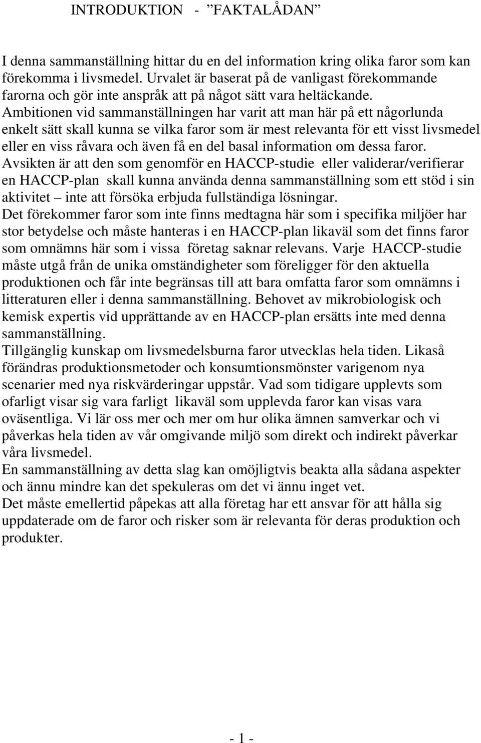 Ambitionen vid sammanställningen har varit att man här på ett någorlunda enkelt sätt skall kunna se vilka faror som är mest relevanta för ett visst livsmedel eller en viss råvara och även få en del