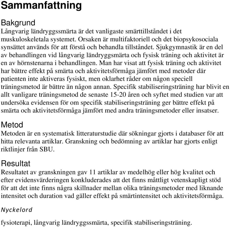 Sjukgymnastik är en del av behandlingen vid långvarig ländryggsmärta och fysisk träning och aktivitet är en av hörnstenarna i behandlingen.