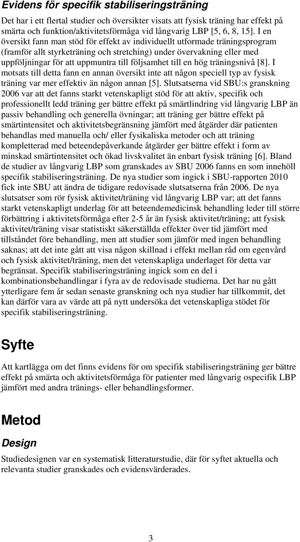 följsamhet till en hög träningsnivå [8]. I motsats till detta fann en annan översikt inte att någon speciell typ av fysisk träning var mer effektiv än någon annan [5].