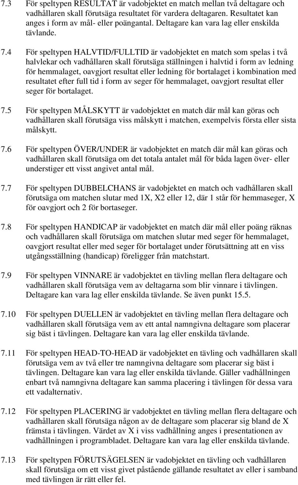 4 För speltypen HALVTID/FULLTID är vadobjektet en match som spelas i två halvlekar och vadhållaren skall förutsäga ställningen i halvtid i form av ledning för hemmalaget, oavgjort resultat eller