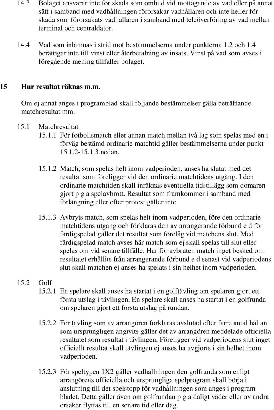 4 berättigar inte till vinst eller återbetalning av insats. Vinst på vad som avses i föregående mening tillfaller bolaget. 15 Hur resultat räknas m.m. Om ej annat anges i programblad skall följande bestämmelser gälla beträffande matchresultat mm.