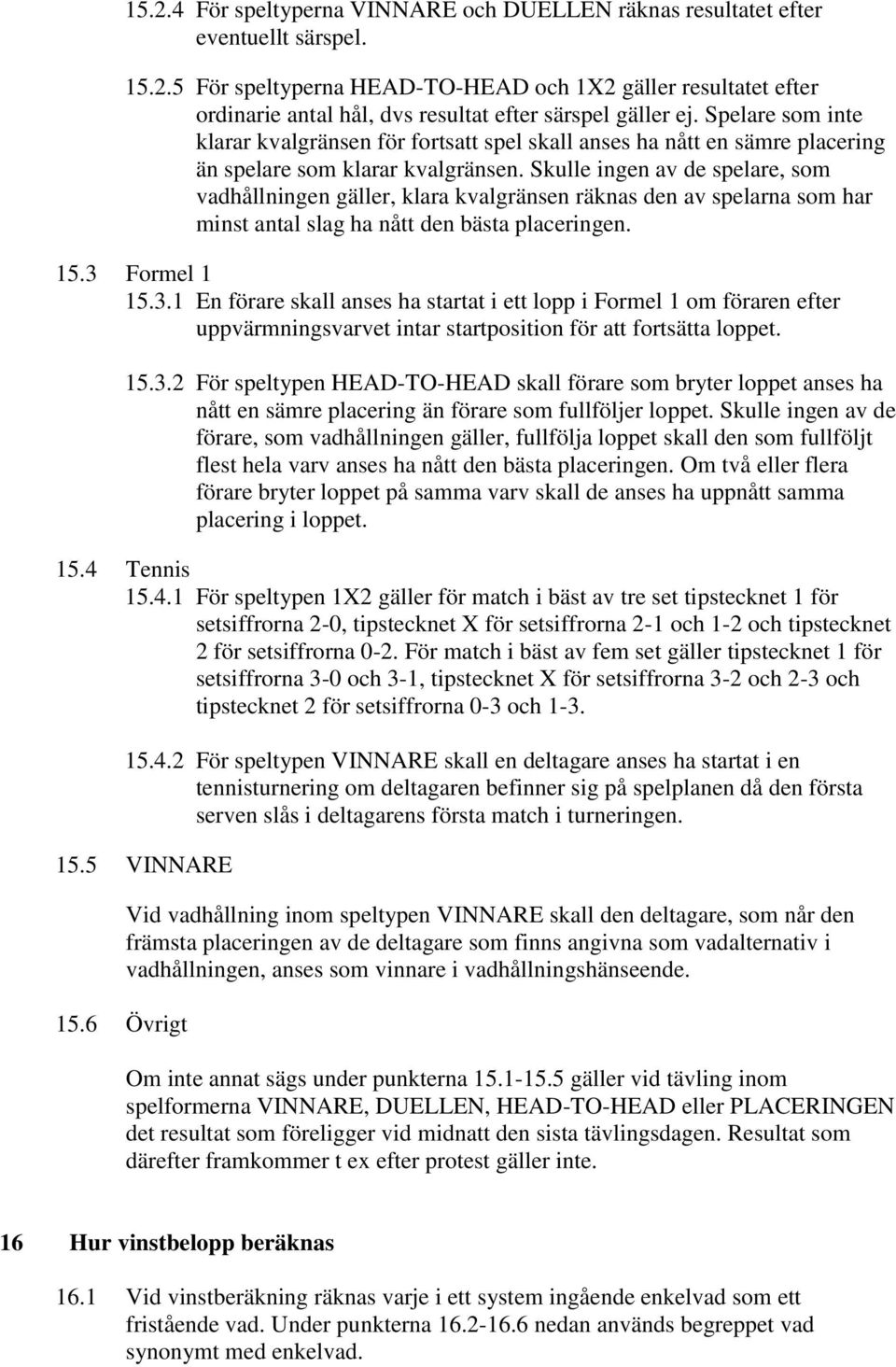 Skulle ingen av de spelare, som vadhållningen gäller, klara kvalgränsen räknas den av spelarna som har minst antal slag ha nått den bästa placeringen. 15.3 