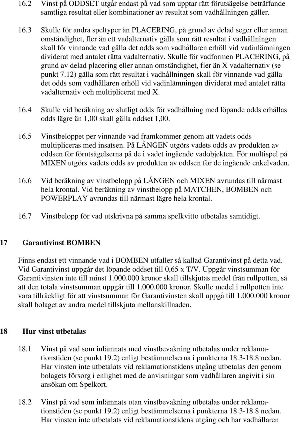 som vadhållaren erhöll vid vadinlämningen dividerat med antalet rätta vadalternativ.