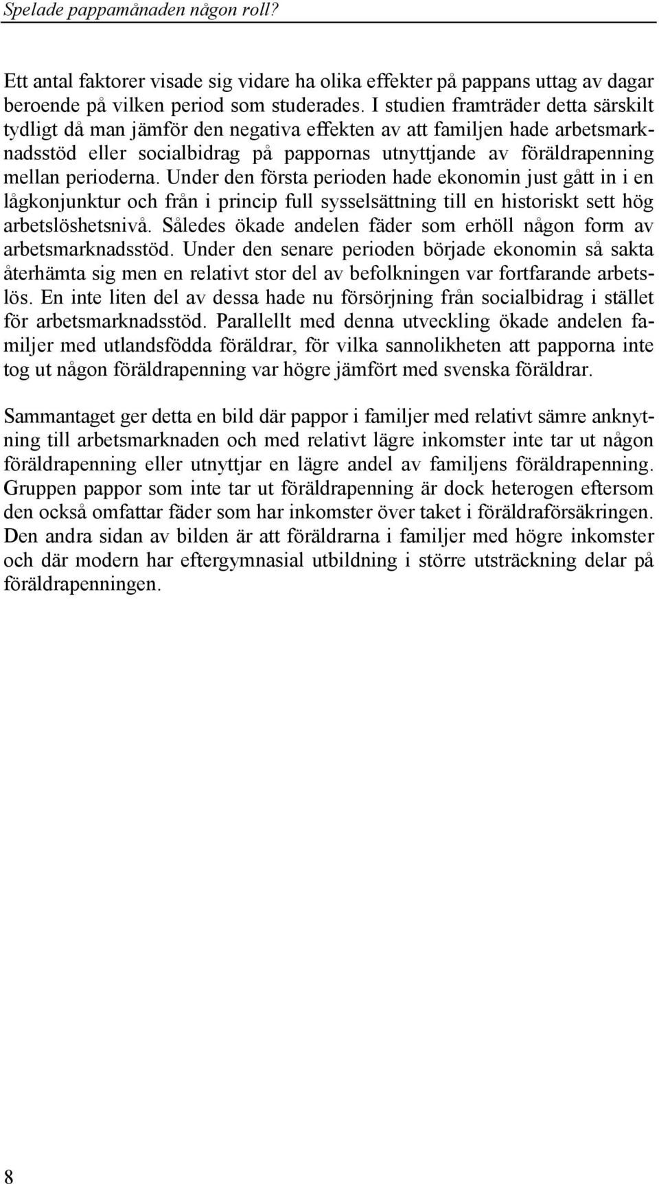 perioderna. Under den första perioden hade ekonomin just gått in i en lågkonjunktur och från i princip full sysselsättning till en historiskt sett hög arbetslöshetsnivå.