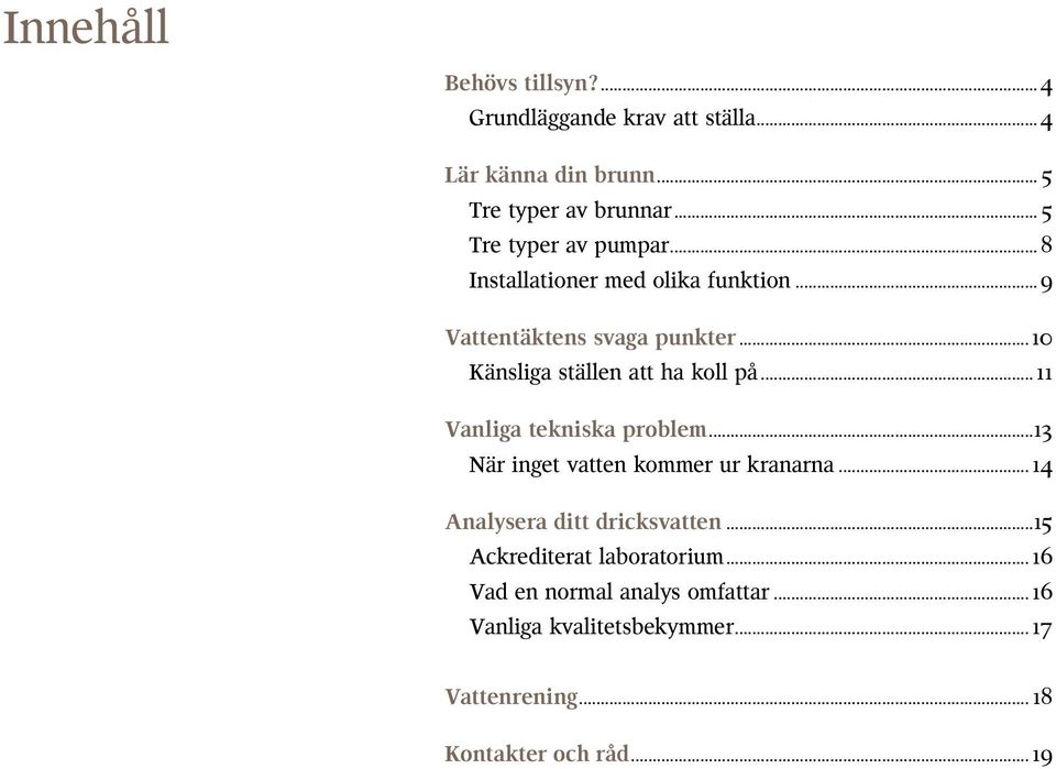 ..10 Känsliga ställen att ha koll på... 11 Vanliga tekniska problem...13 När inget vatten kommer ur kranarna.