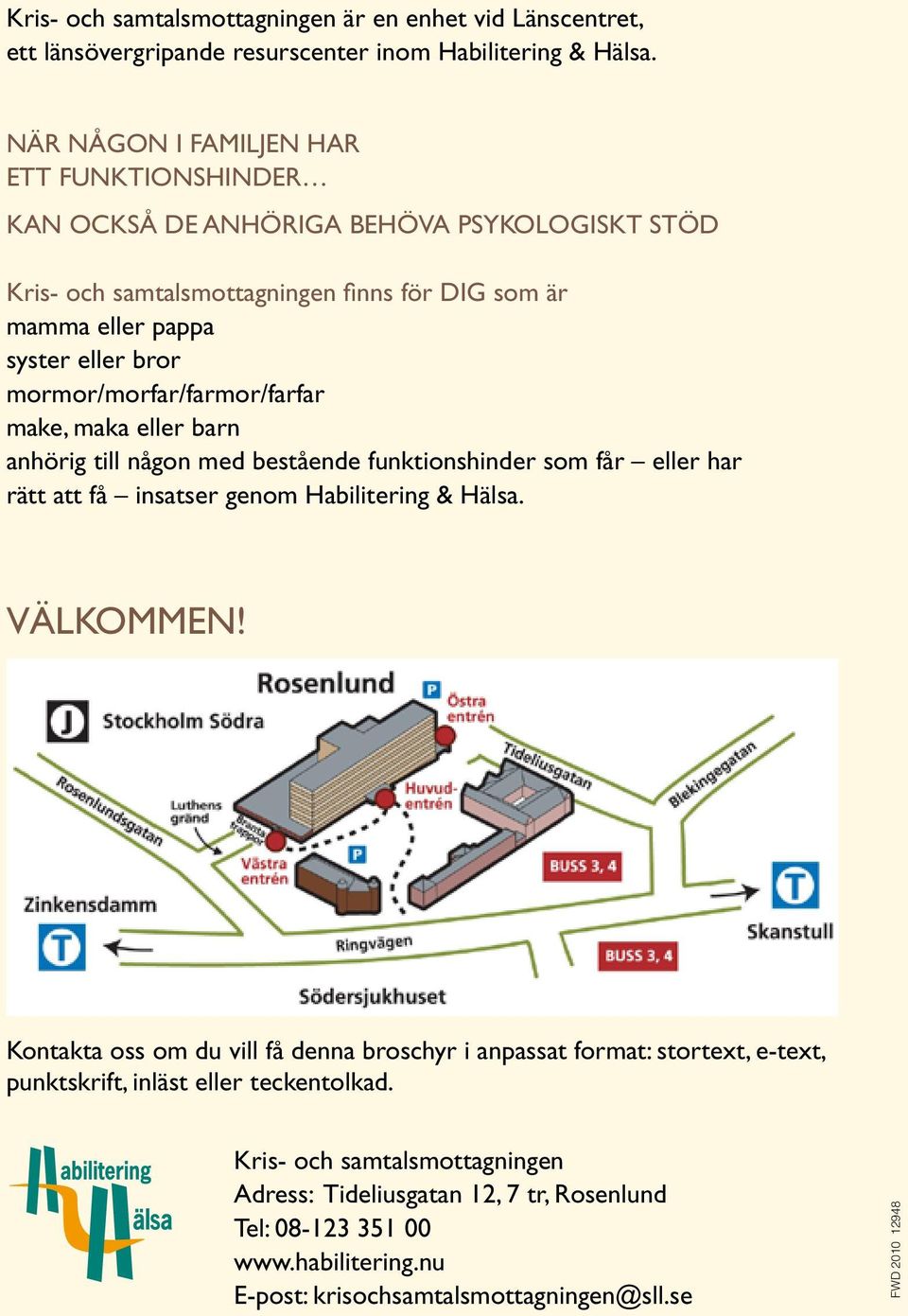 mormor/morfar/farmor/farfar make, maka eller barn anhörig till någon med bestående funktionshinder som får eller har rätt att få insatser genom Habilitering & Hälsa. VÄLKOMMEN!