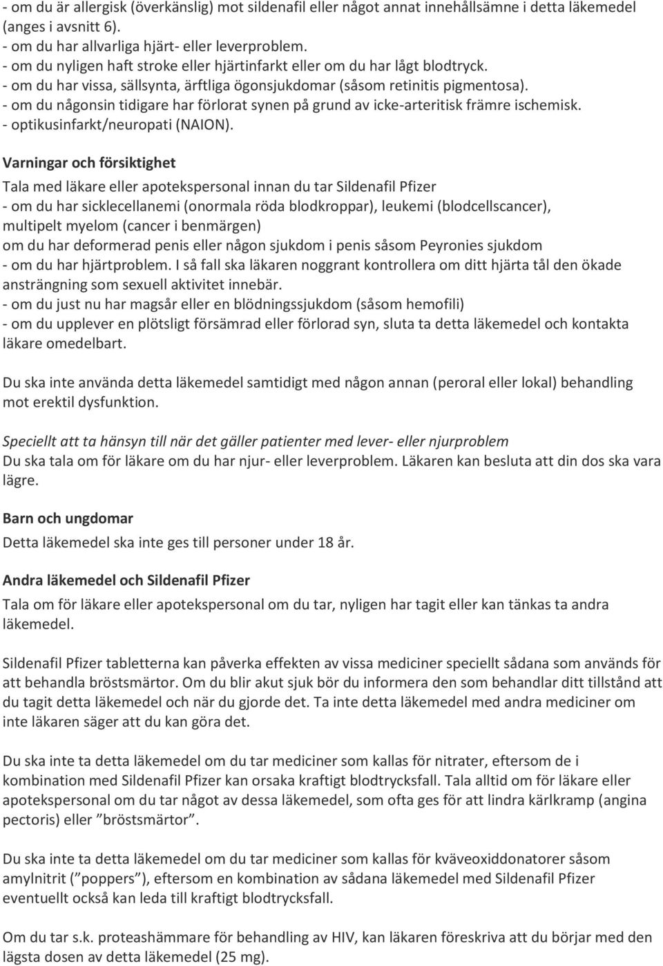 - om du någonsin tidigare har förlorat synen på grund av icke-arteritisk främre ischemisk. - optikusinfarkt/neuropati (NAION).