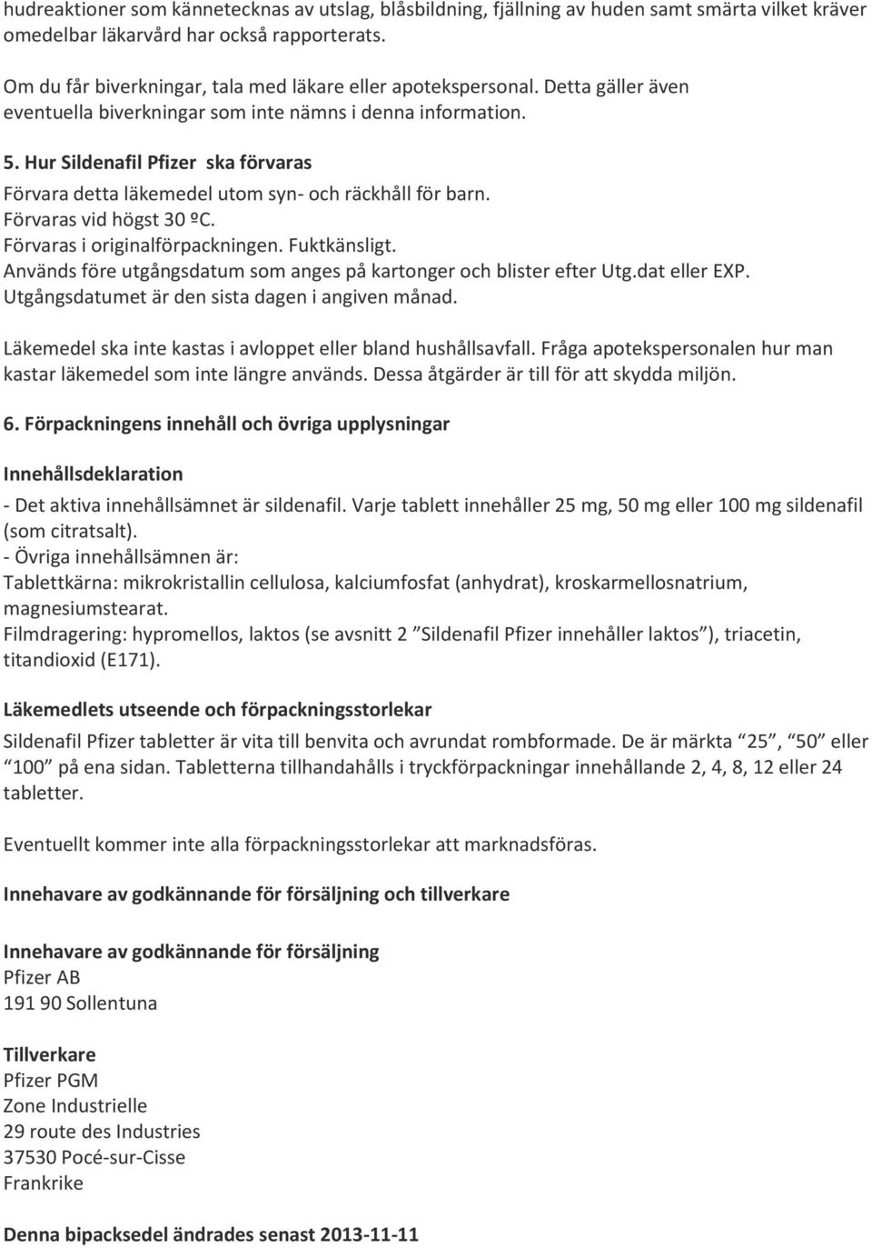 Hur Sildenafil Pfizer ska förvaras Förvara detta läkemedel utom syn- och räckhåll för barn. Förvaras vid högst 30 ºC. Förvaras i originalförpackningen. Fuktkänsligt.