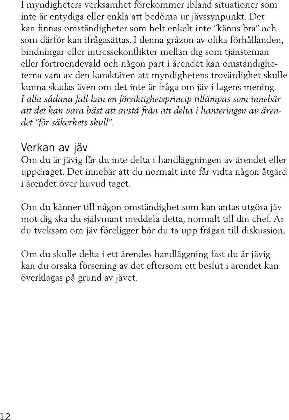 I denna gråzon av olika förhållanden, bindningar eller intressekonflikter mellan dig som tjänsteman eller förtroendevald och någon part i ärendet kan omständigheterna vara av den karaktären att