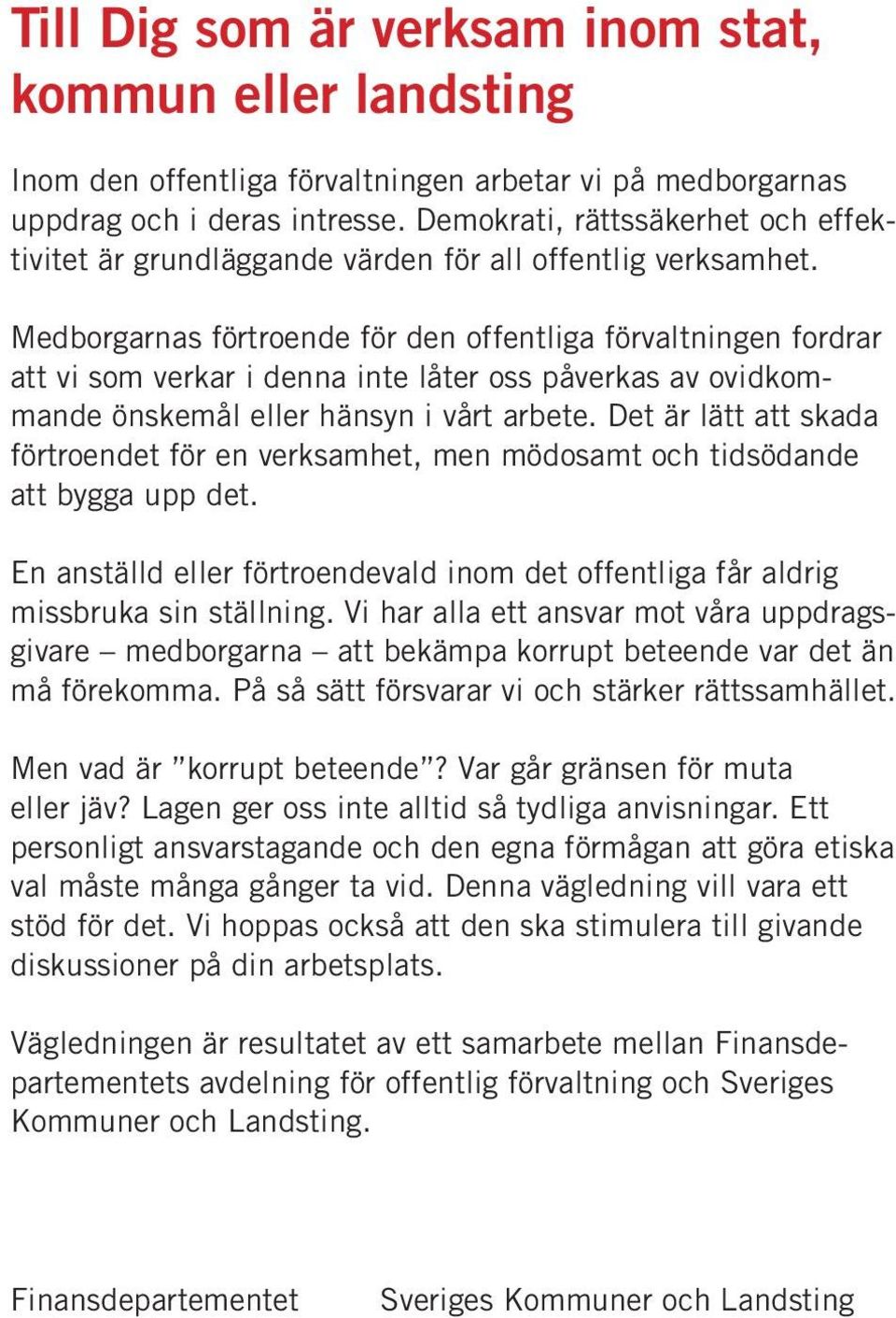 Medborgarnas förtroende för den offentliga förvaltningen fordrar att vi som verkar i denna inte låter oss påverkas av ovidkommande önskemål eller hänsyn i vårt arbete.