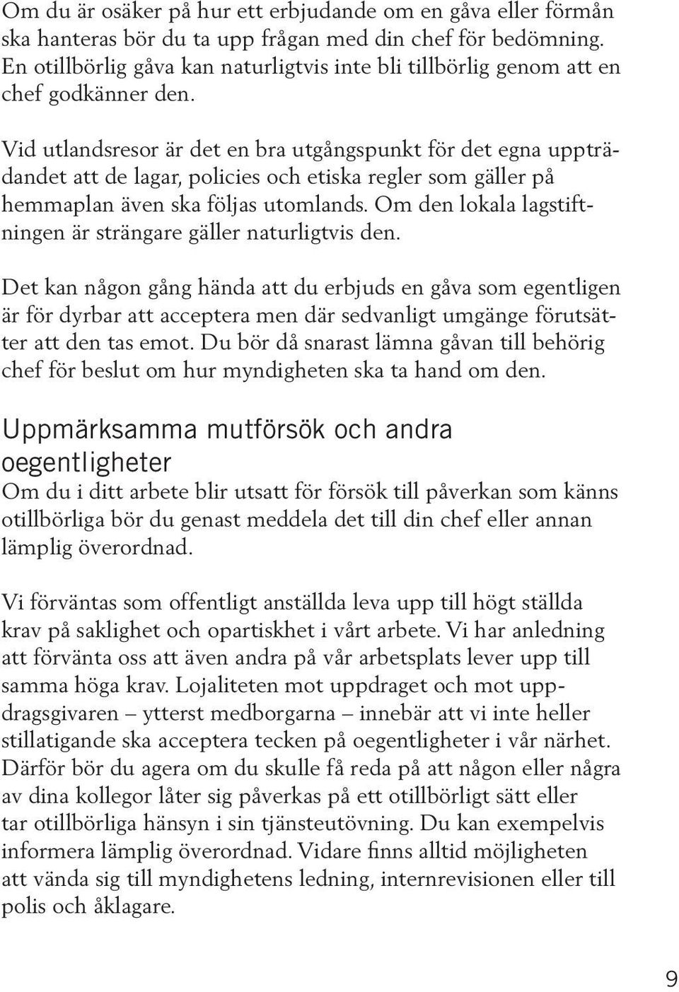 Vid utlandsresor är det en bra utgångspunkt för det egna uppträdandet att de lagar, policies och etiska regler som gäller på hemmaplan även ska följas utomlands.