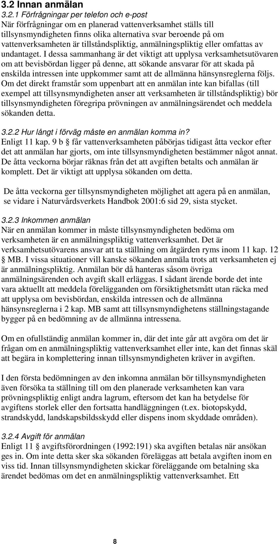 I dessa sammanhang är det viktigt att upplysa verksamhetsutövaren om att bevisbördan ligger på denne, att sökande ansvarar för att skada på enskilda intressen inte uppkommer samt att de allmänna