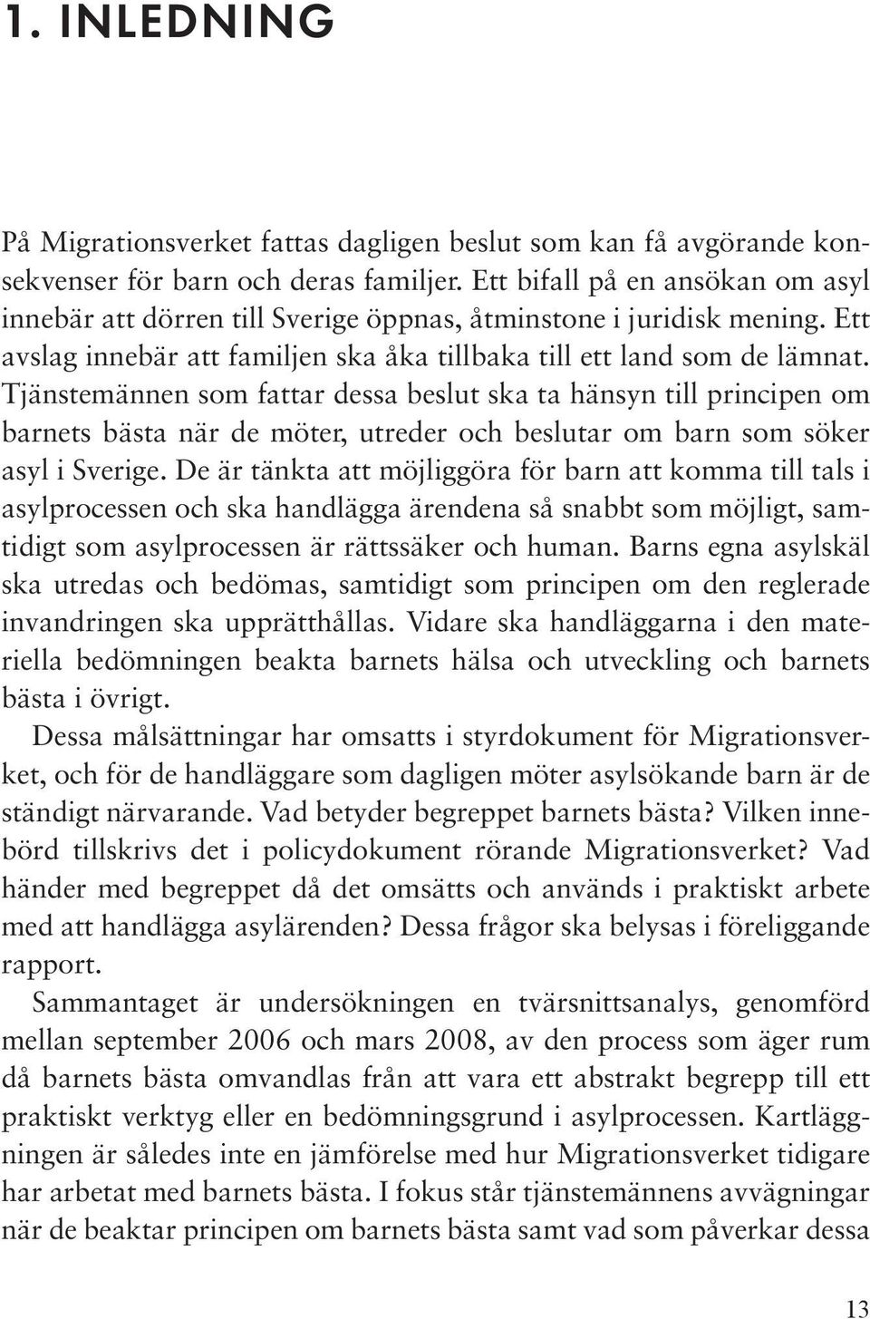 Tjänstemännen som fattar dessa beslut ska ta hänsyn till principen om barnets bästa när de möter, utreder och beslutar om barn som söker asyl i Sverige.