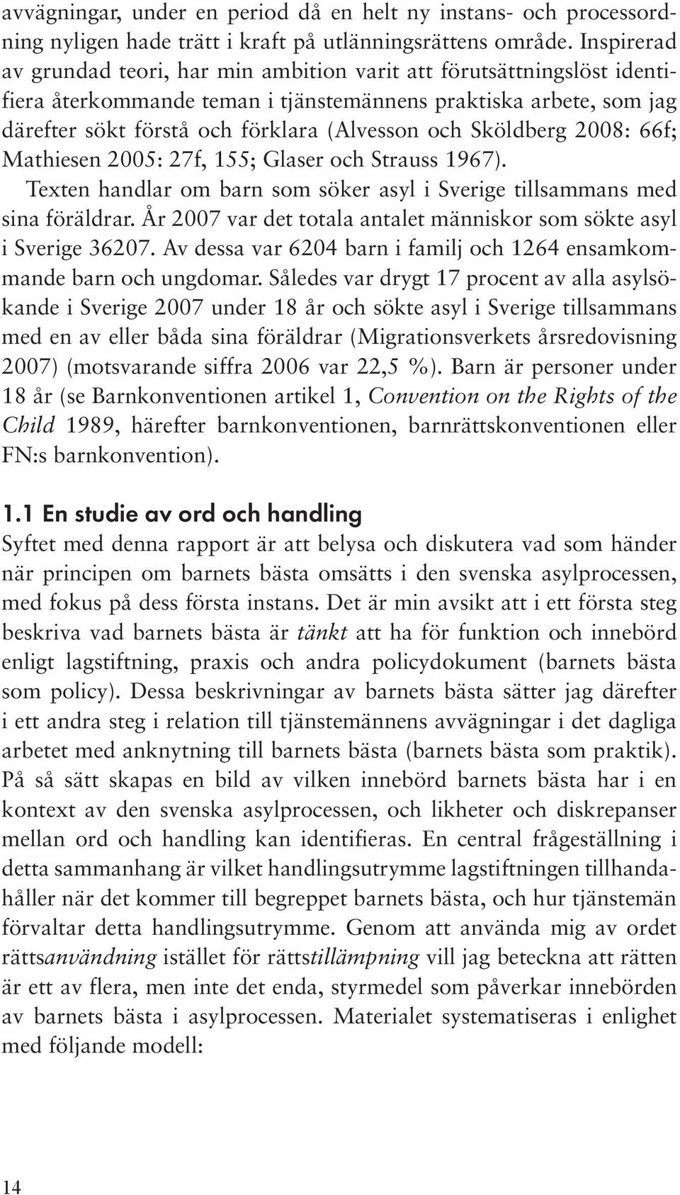 Sköldberg 2008: 66f; Mathiesen 2005: 27f, 155; Glaser och Strauss 1967). Texten handlar om barn som söker asyl i Sverige tillsammans med sina föräldrar.