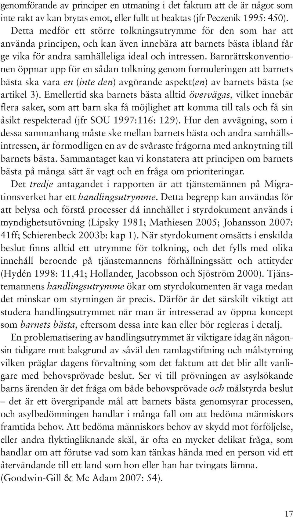 Barnrättskonventionen öppnar upp för en sådan tolkning genom formuleringen att barnets bästa ska vara en (inte den) avgörande aspekt(en) av barnets bästa (se artikel 3).