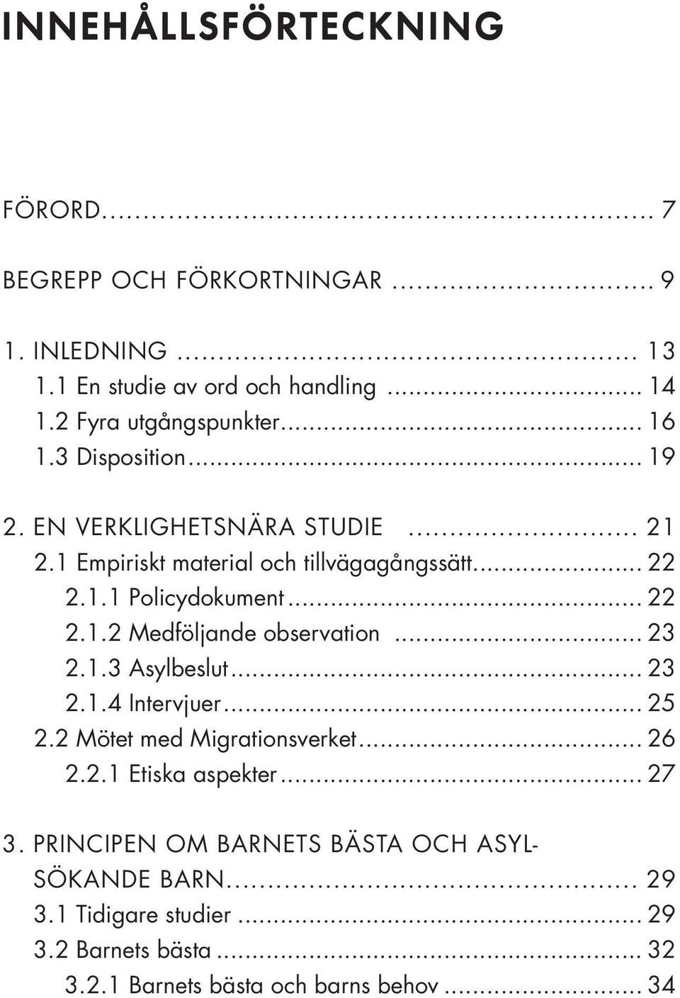 .. 23 2.1.3 Asylbeslut... 23 2.1.4 Intervjuer... 25 2.2 Mötet med Migrationsverket... 26 2.2.1 Etiska aspekter... 27 3.