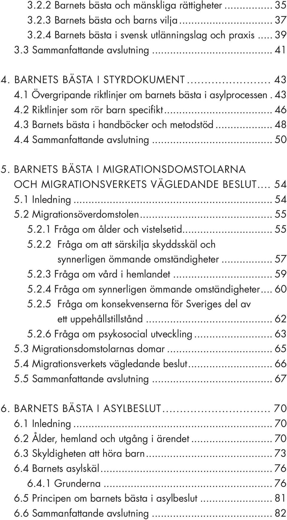 4 Sammanfattande avslutning... 50 5. BARNETS BÄSTA I MIGRATIONSDOMSTOLARNA OCH MIGRaTIONSVERKETS VÄGLEDANDE BESLUT... 54 5.1 Inledning... 54 5.2 Migrationsöverdomstolen... 55 5.2.1 Fråga om ålder och vistelsetid.