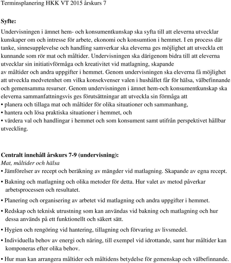 Undervisningen ska därigenom bidra till att eleverna utvecklar sin initiativförmåga och kreativitet vid matlagning, skapande av måltider och andra uppgifter i hemmet.