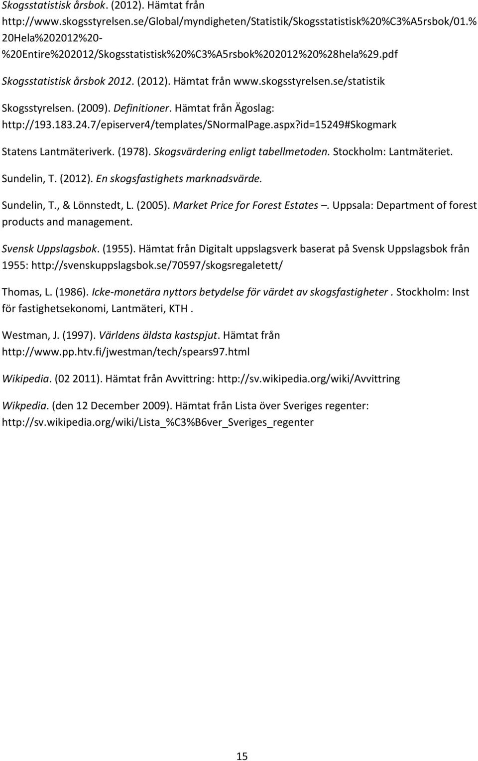 Definitioner. Hämtat från Ägoslag: http://193.183.24.7/episerver4/templates/snormalpage.aspx?id=15249#skogmark Statens Lantmäteriverk. (1978). Skogsvärdering enligt tabellmetoden.
