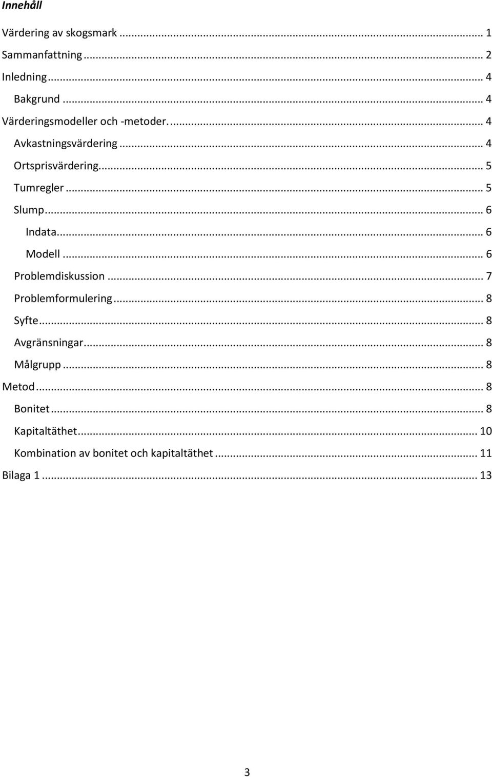 .. 5 Slump... 6 Indata... 6 Modell... 6 Problemdiskussion... 7 Problemformulering... 8 Syfte.