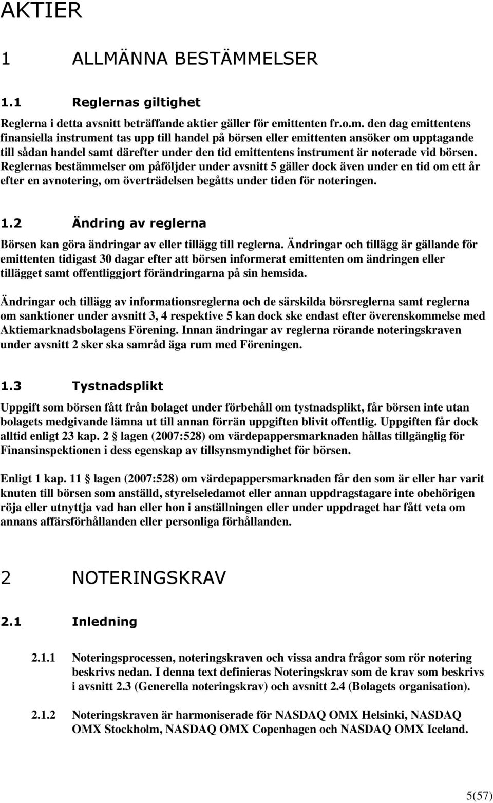 den dag emittentens finansiella instrument tas upp till handel på börsen eller emittenten ansöker om upptagande till sådan handel samt därefter under den tid emittentens instrument är noterade vid