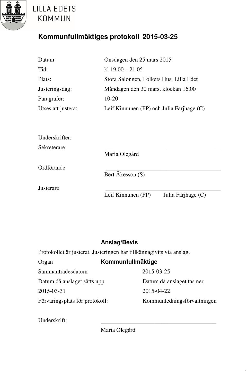Leif Kinnunen (FP) Julia Färjhage (C) Anslag/Bevis Protokollet är justerat. Justeringen har tillkännagivits via anslag.