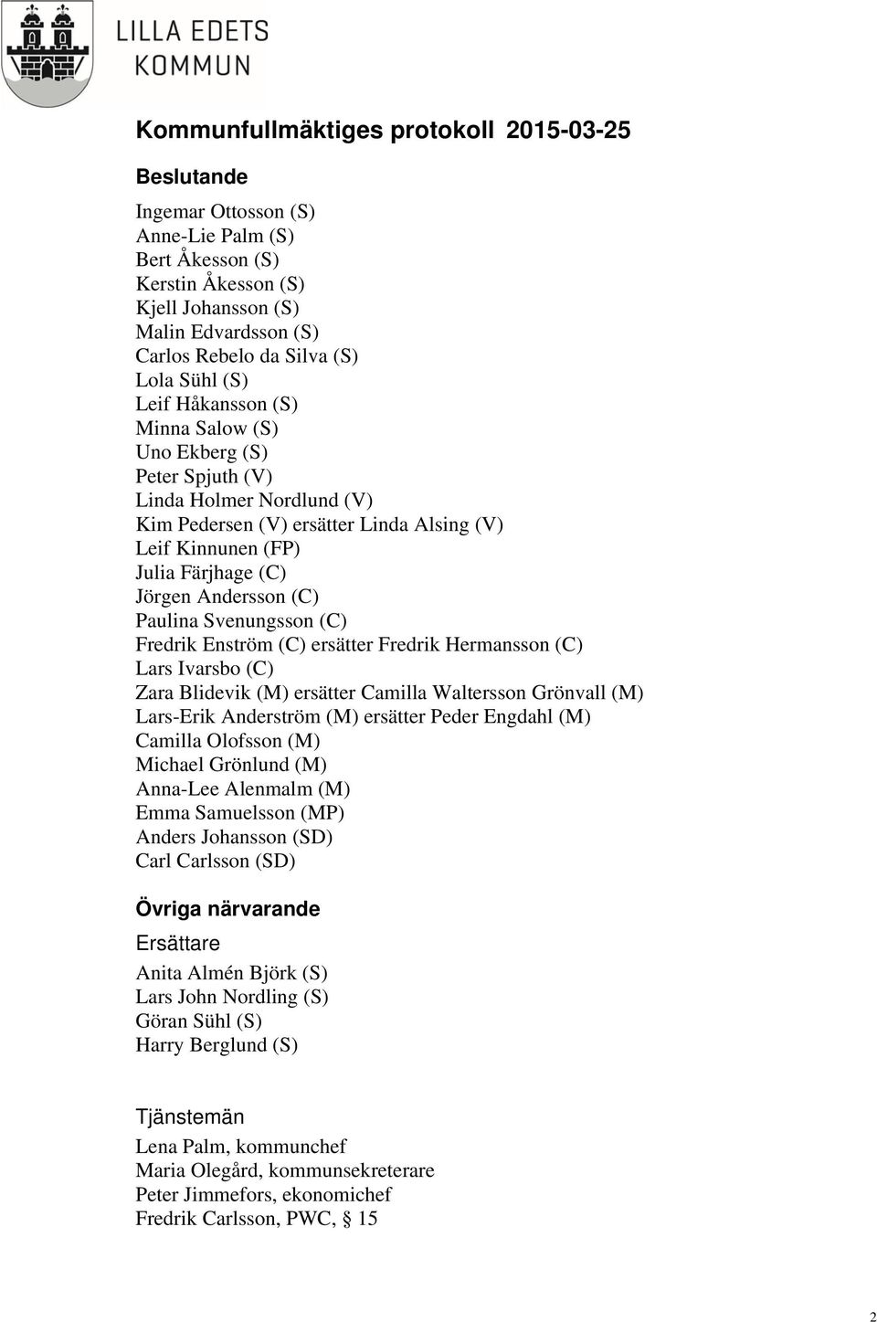 Enström (C) ersätter Fredrik Hermansson (C) Lars Ivarsbo (C) Zara Blidevik (M) ersätter Camilla Waltersson Grönvall (M) Lars-Erik Anderström (M) ersätter Peder Engdahl (M) Camilla Olofsson (M)