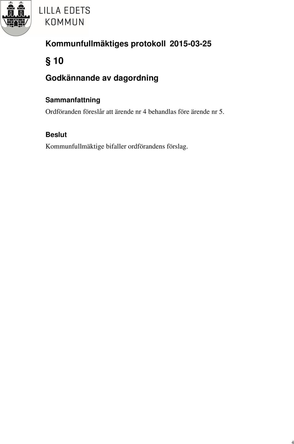 ärende nr 4 behandlas före ärende nr 5.