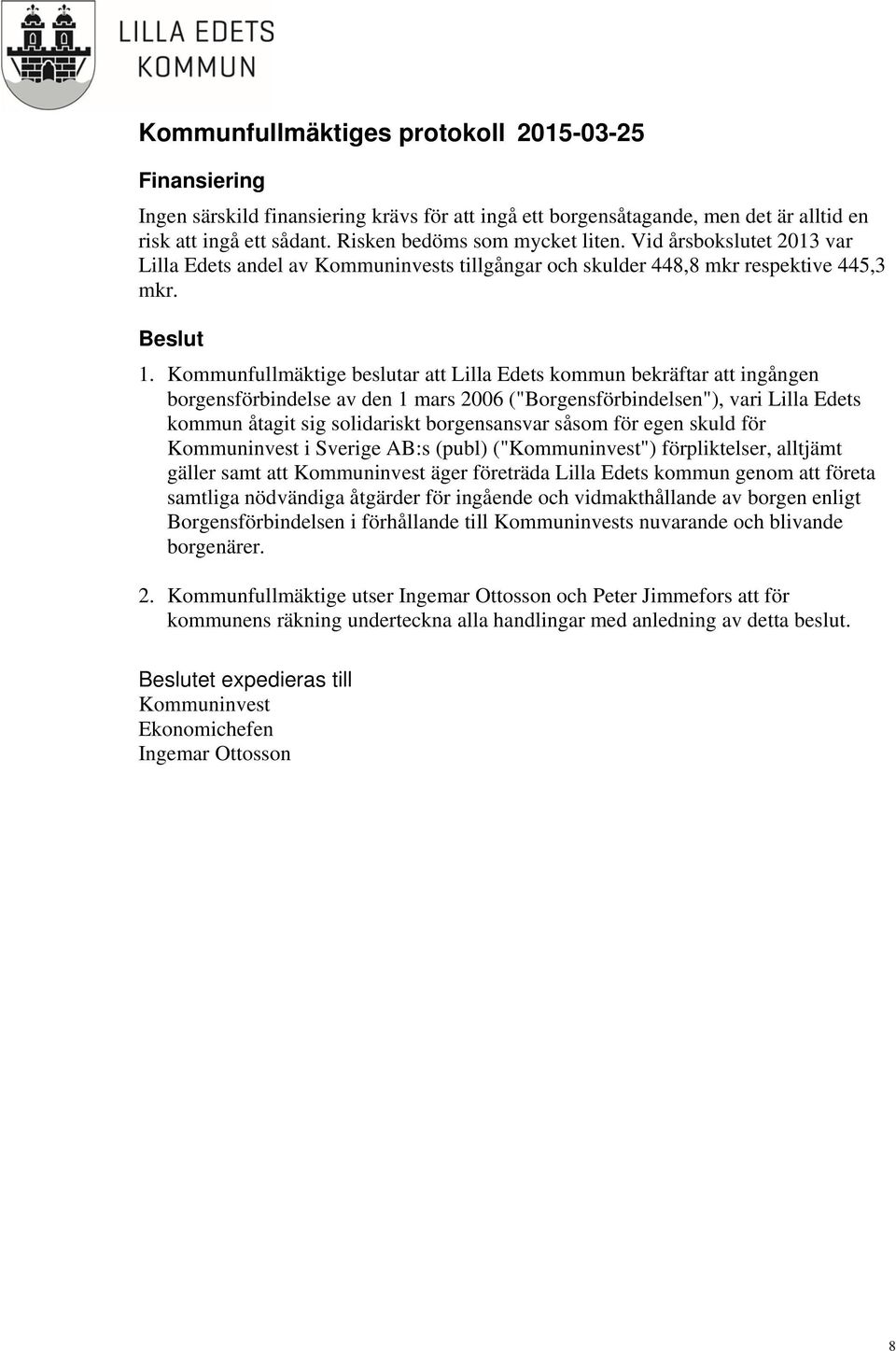 Kommunfullmäktige beslutar att Lilla Edets kommun bekräftar att ingången borgensförbindelse av den 1 mars 2006 ("Borgensförbindelsen"), vari Lilla Edets kommun åtagit sig solidariskt borgensansvar