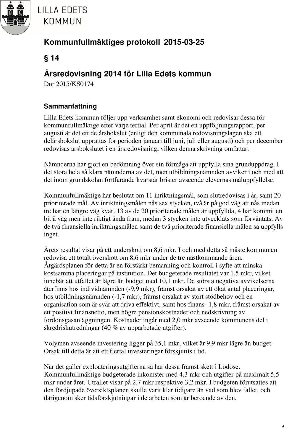 augusti) och per december redovisas årsbokslutet i en årsredovisning, vilken denna skrivning omfattar. Nämnderna har gjort en bedömning över sin förmåga att uppfylla sina grunduppdrag.