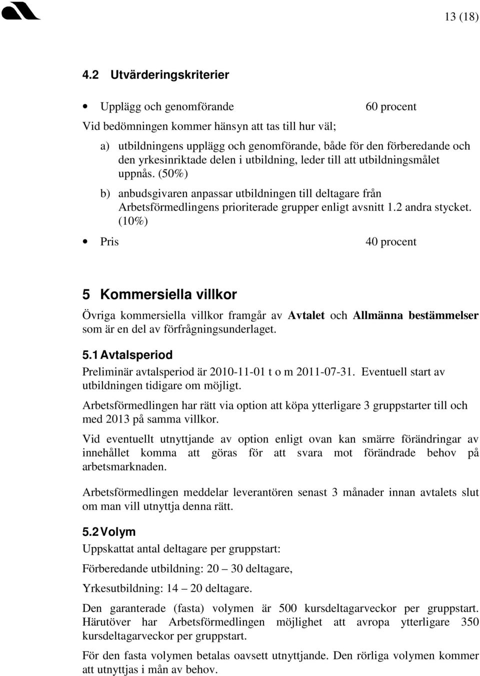 yrkesinriktade delen i utbildning, leder till att utbildningsmålet uppnås. (50%) b) anbudsgivaren anpassar utbildningen till deltagare från Arbetsförmedlingens prioriterade grupper enligt avsnitt 1.