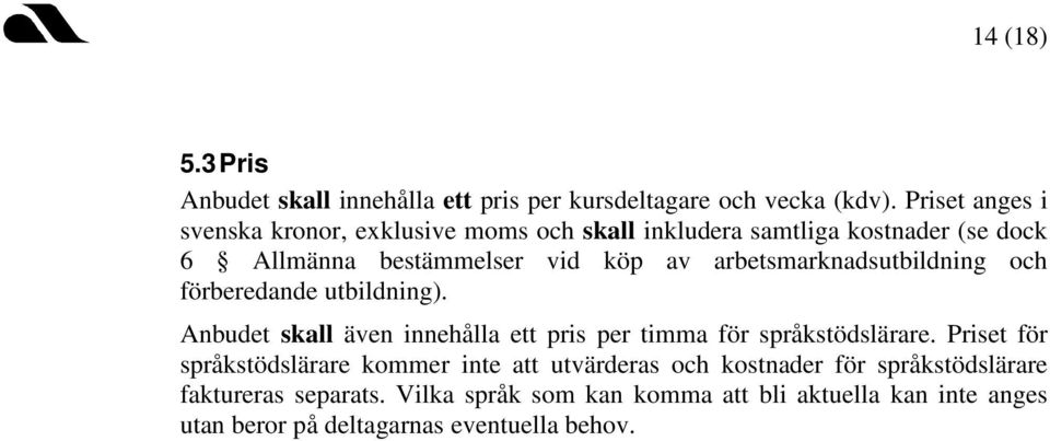 arbetsmarknadsutbildning och förberedande utbildning). Anbudet skall även innehålla ett pris per timma för språkstödslärare.