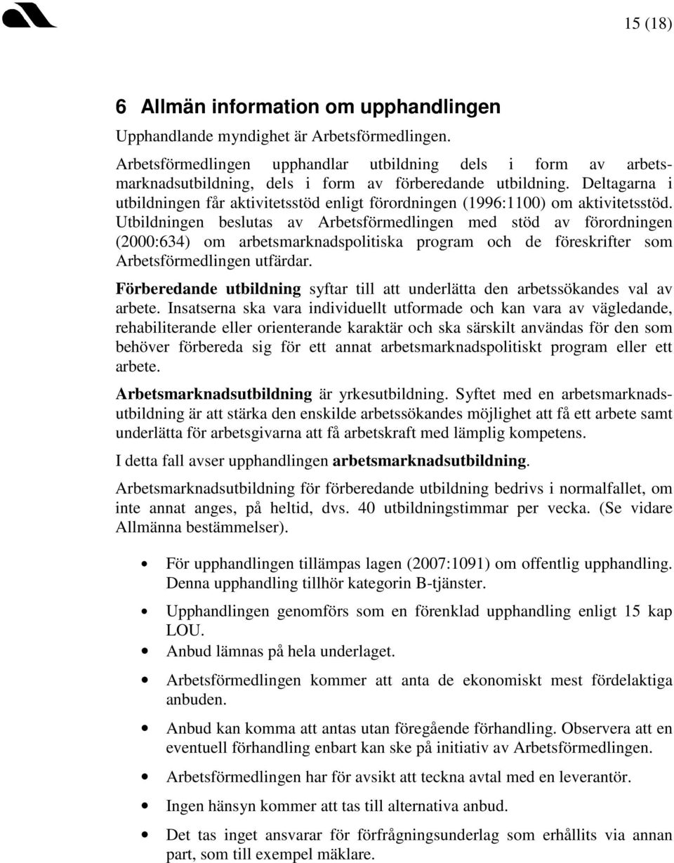Deltagarna i utbildningen får aktivitetsstöd enligt förordningen (1996:1100) om aktivitetsstöd.