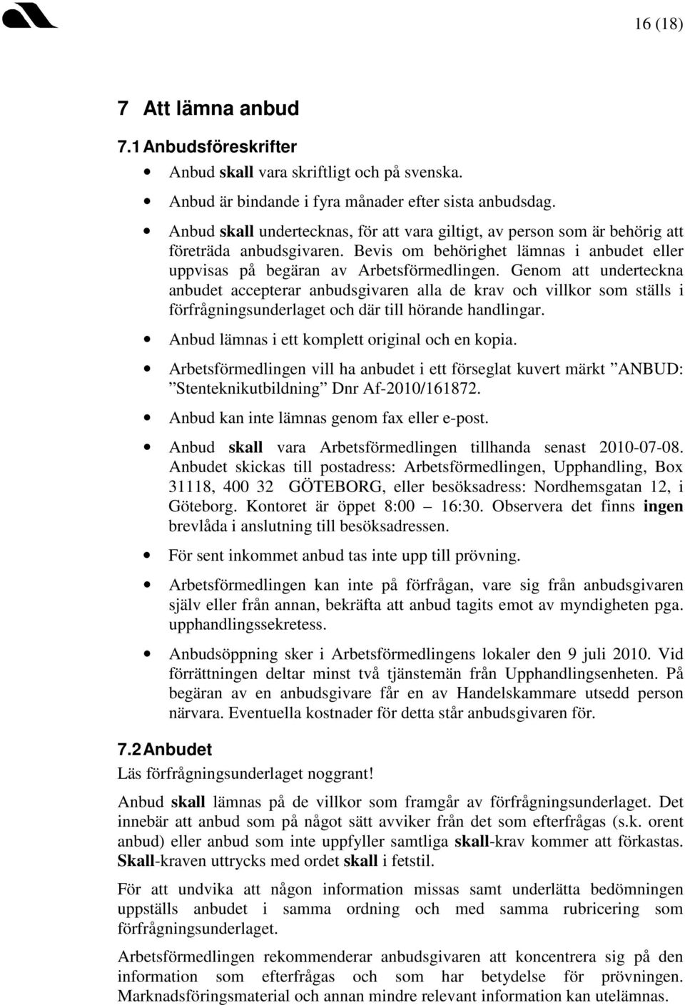 Genom att underteckna anbudet accepterar anbudsgivaren alla de krav och villkor som ställs i förfrågningsunderlaget och där till hörande handlingar. Anbud lämnas i ett komplett original och en kopia.